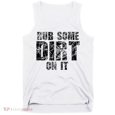 Funny Rub Some Dirt On It Stop Crying Get Tough Play Rough Tank Top