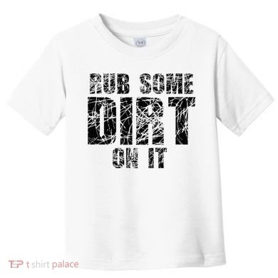Funny Rub Some Dirt On It Stop Crying Get Tough Play Rough Toddler T-Shirt