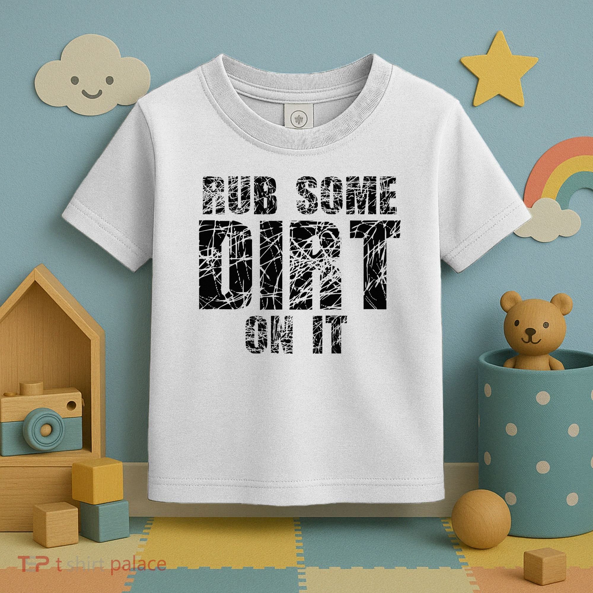 Funny Rub Some Dirt On It Stop Crying Get Tough Play Rough Toddler T-Shirt
