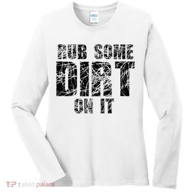 Funny Rub Some Dirt On It Stop Crying Get Tough Play Rough Women's Long Sleeve Shirt