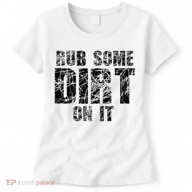 Funny Rub Some Dirt On It Stop Crying Get Tough Play Rough Women's T-Shirt