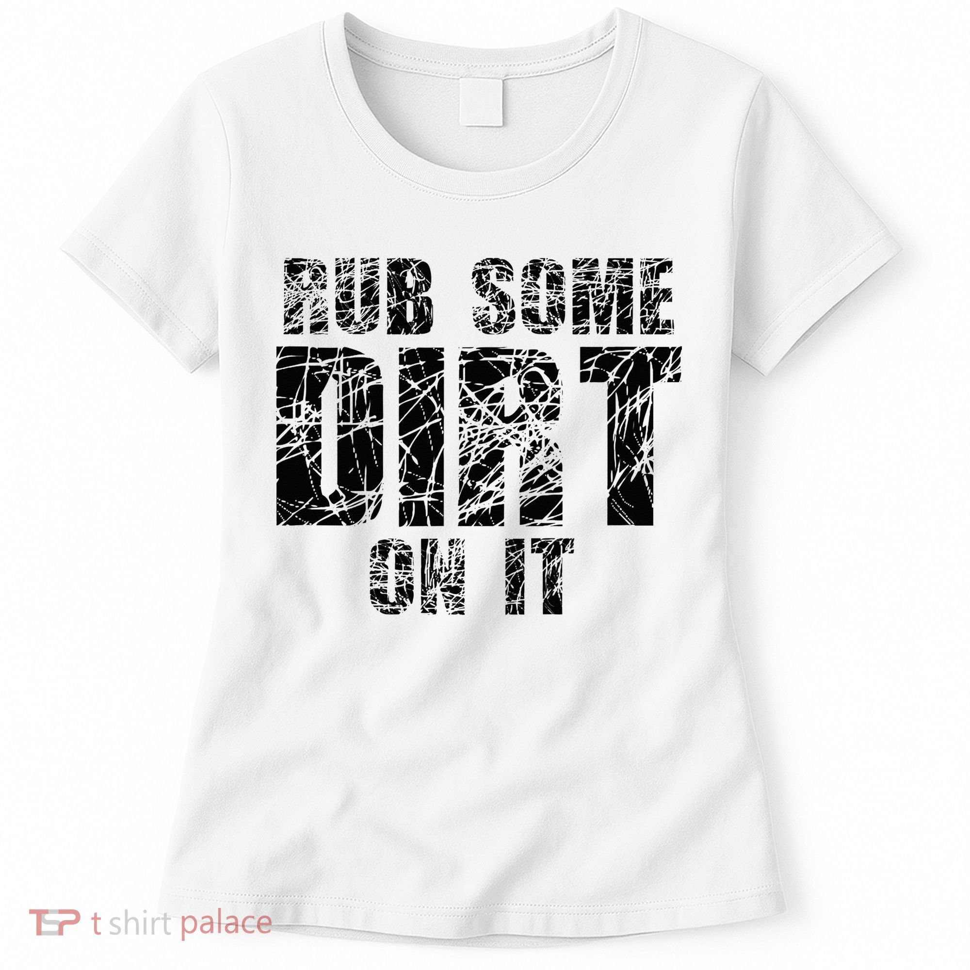 Funny Rub Some Dirt On It Stop Crying Get Tough Play Rough Women's T-Shirt