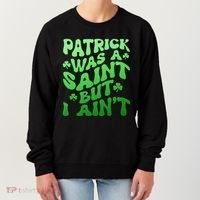 Funny Retro St Patricks Day Patrick Was A Saint But I Aint Women's Sweatshirt thumb 0