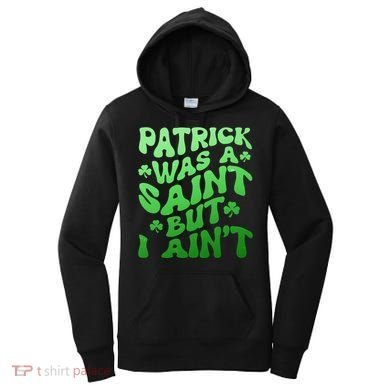 Funny Retro St Patricks Day Patrick Was A Saint But I Aint Women's Hoodie