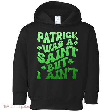 Funny Retro St Patricks Day Patrick Was A Saint But I Aint Toddler Hoodie