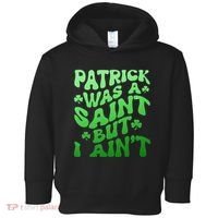 Funny Retro St Patricks Day Patrick Was A Saint But I Aint Toddler Hoodie thumb 0