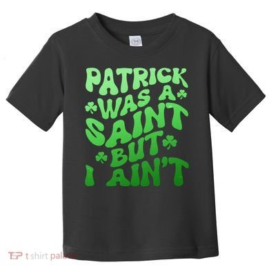 Funny Retro St Patricks Day Patrick Was A Saint But I Aint Toddler T-Shirt