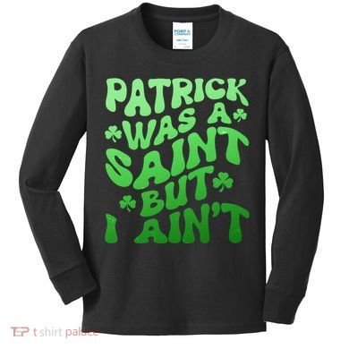 Funny Retro St Patricks Day Patrick Was A Saint But I Aint Kids Long Sleeve Shirt