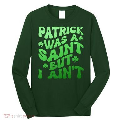 Funny Retro St Patricks Day Patrick Was A Saint But I Aint Long Sleeve Shirt