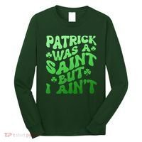 Funny Retro St Patricks Day Patrick Was A Saint But I Aint Long Sleeve Shirt thumb 0