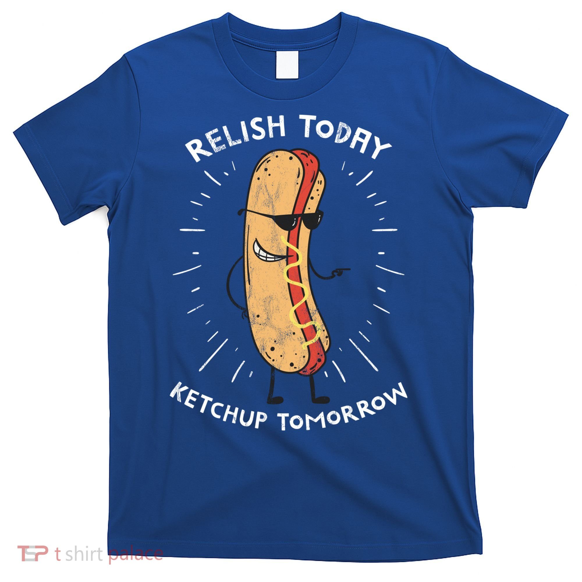 Funny Relish Today Ketchup Tomorrow Hot Dog Gift T-Shirt