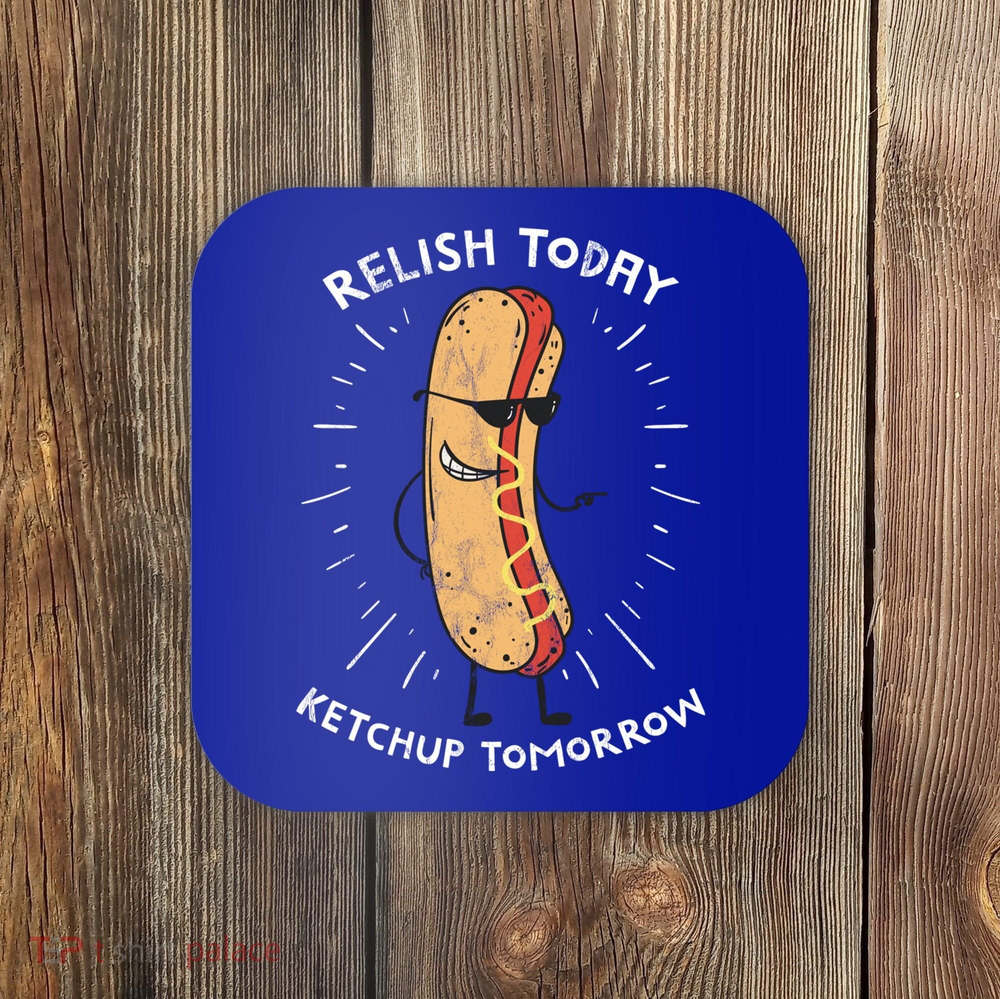 Funny Relish Today Ketchup Tomorrow Hot Dog Gift Coaster