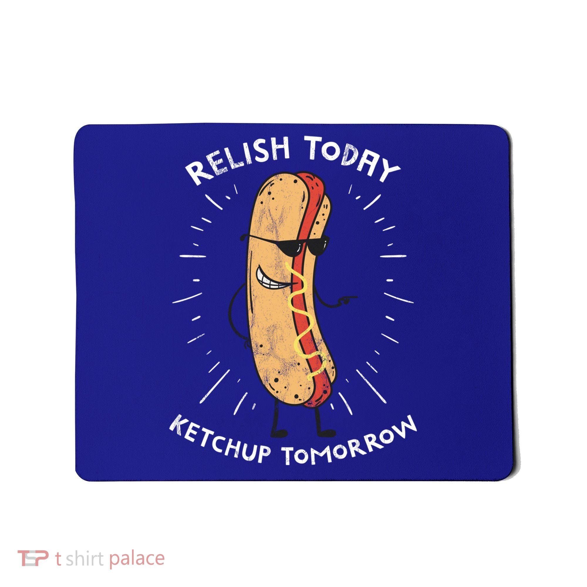 Funny Relish Today Ketchup Tomorrow Hot Dog Gift Mousepad