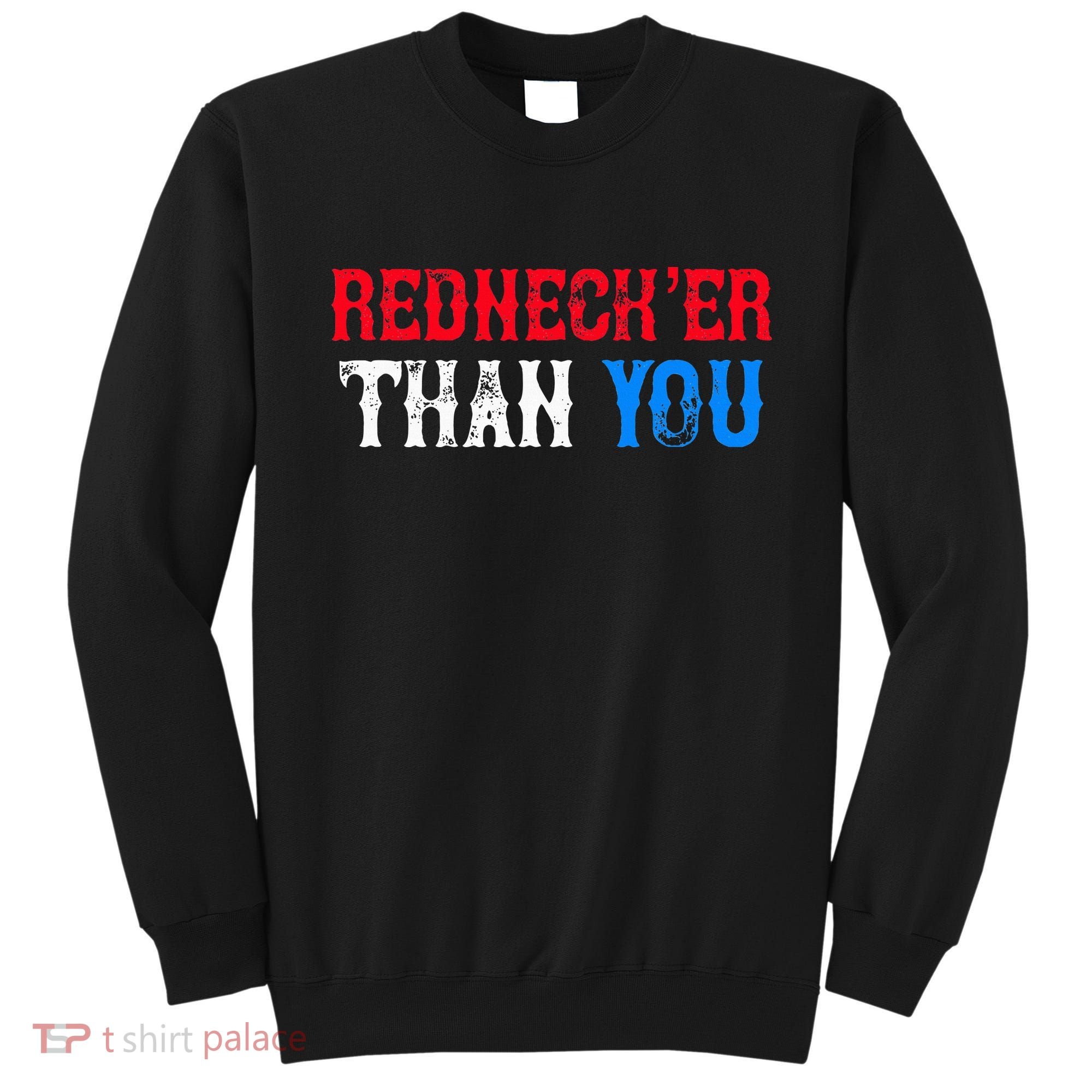 Funny Redneck Than You Sweatshirt