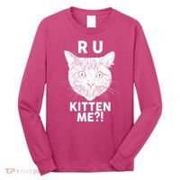 Funny R U Kitten Me Are You Kidding Me Cat Long Sleeve Shirt thumb 0