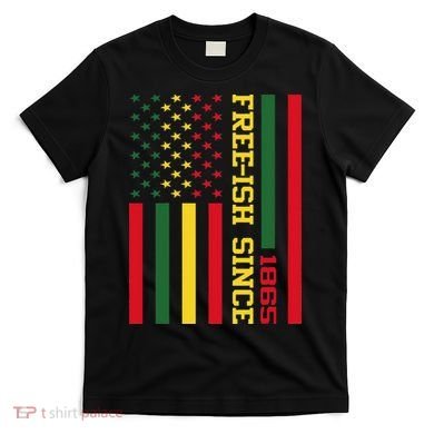 Freeish Since 1865 Juneteenth Black History Flag African T-Shirt