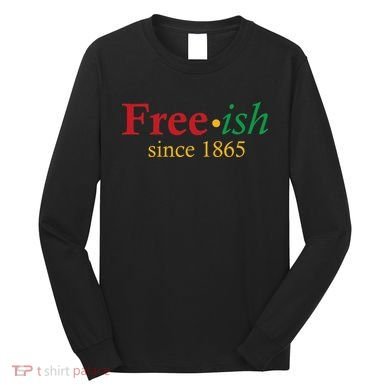 Freeish since 1865 Long Sleeve Shirt