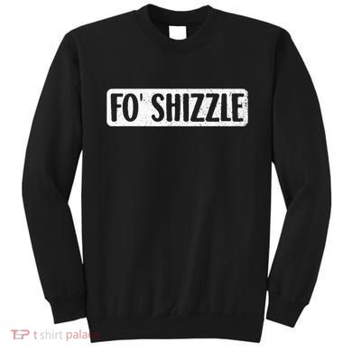 Fo Shizzle 90s Gangster Rap Funny Hip Hop Quote Rap Music Sweatshirt