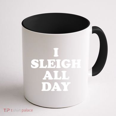 Funny Sleigh All Day Shirt,I Sleigh All Day Top,I Sleigh All Day Funny Coffee Mug back