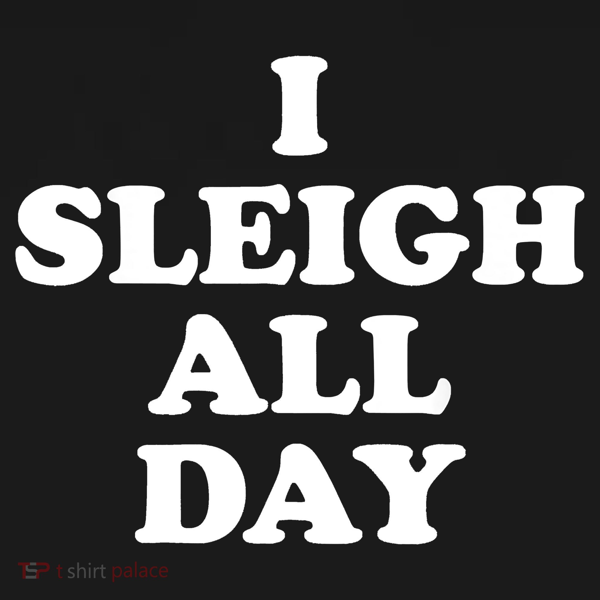 Funny Sleigh All Day Shirt,I Sleigh All Day Top,I Sleigh All Day Funny Tank Top