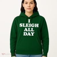 Funny Sleigh All Day Shirt,I Sleigh All Day Top,I Sleigh All Day Funny Hoodie thumb 5