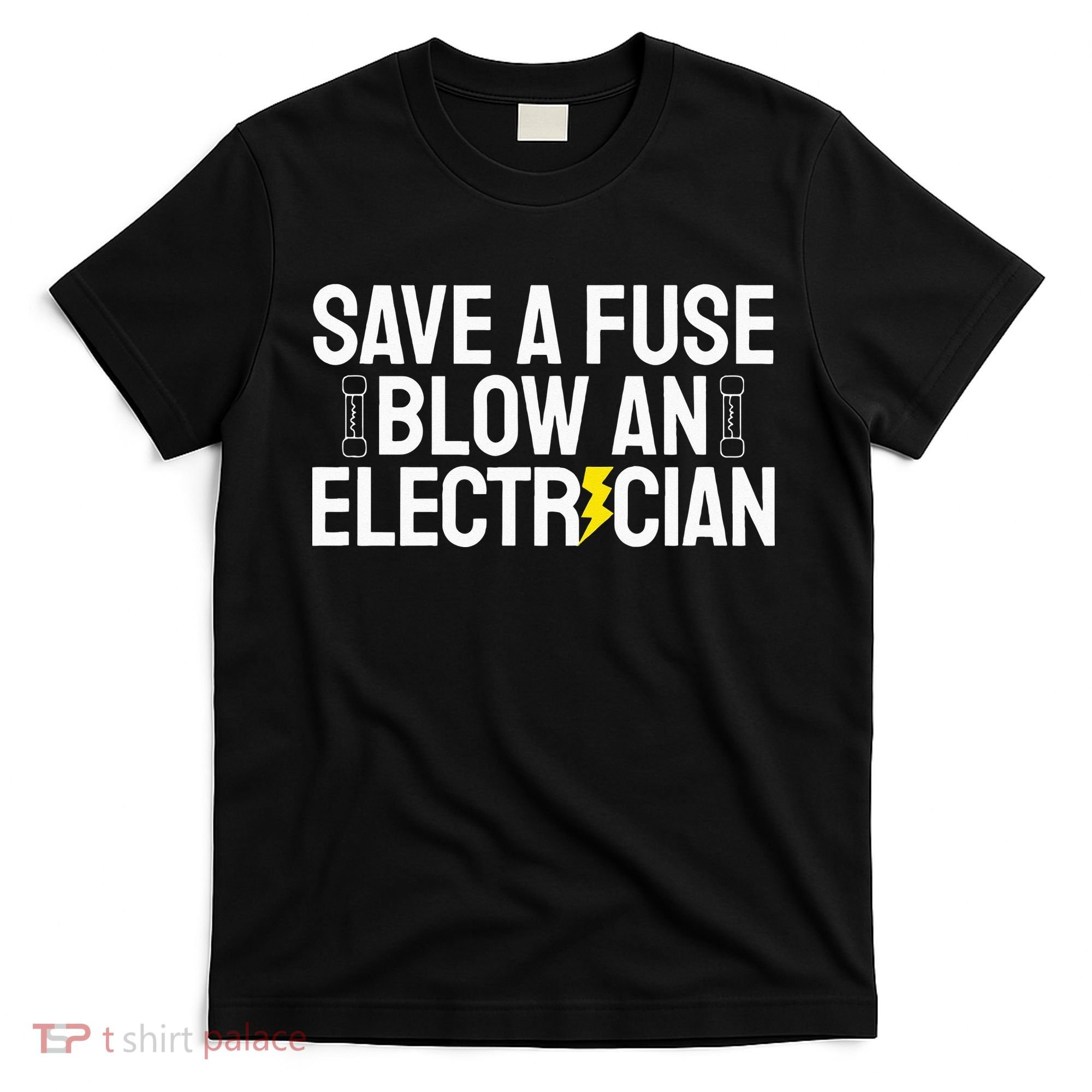 Funny Save A Fuse Blow An Electrician T-Shirt