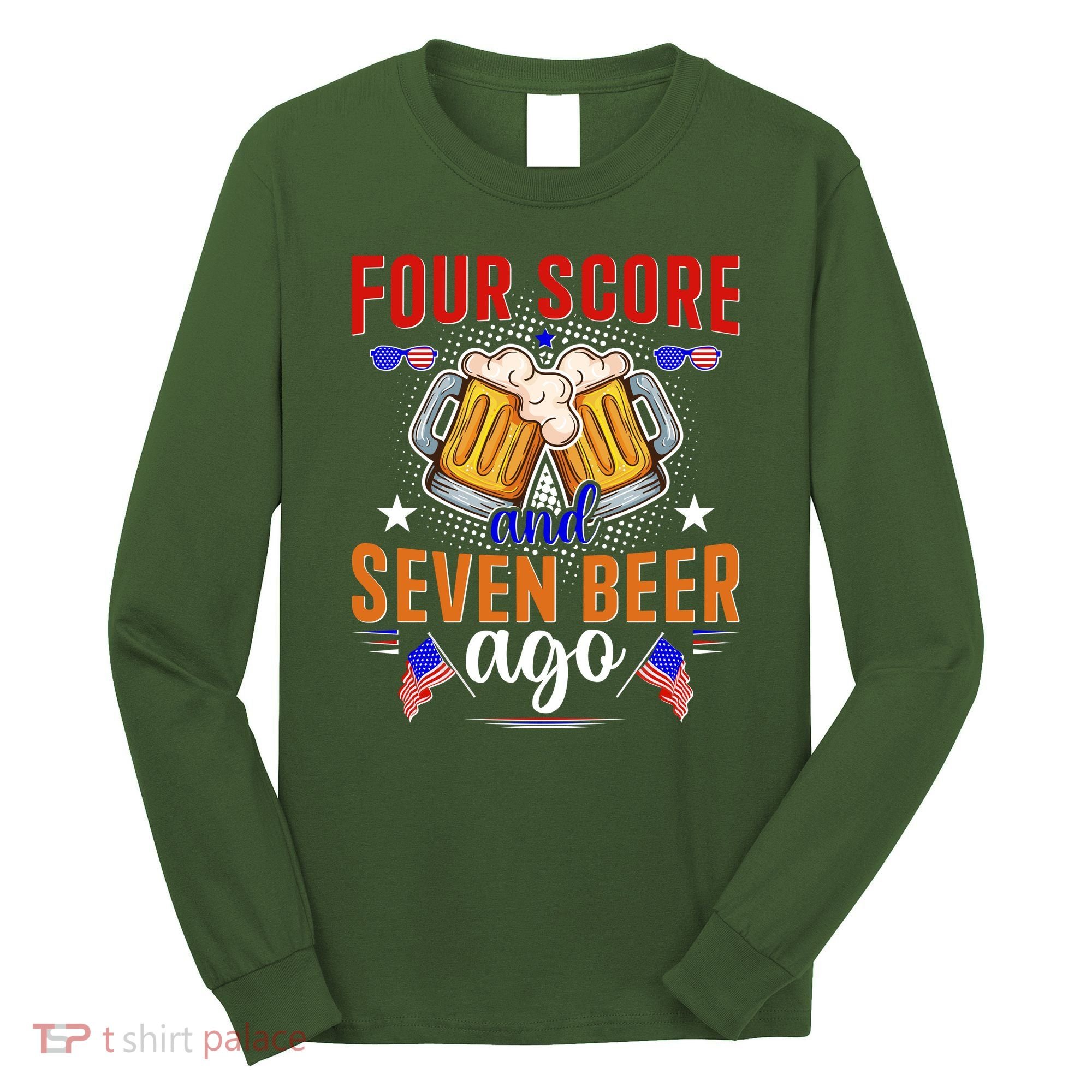 Four Score And Seven Beer Ago 4th Of July Long Sleeve Shirt