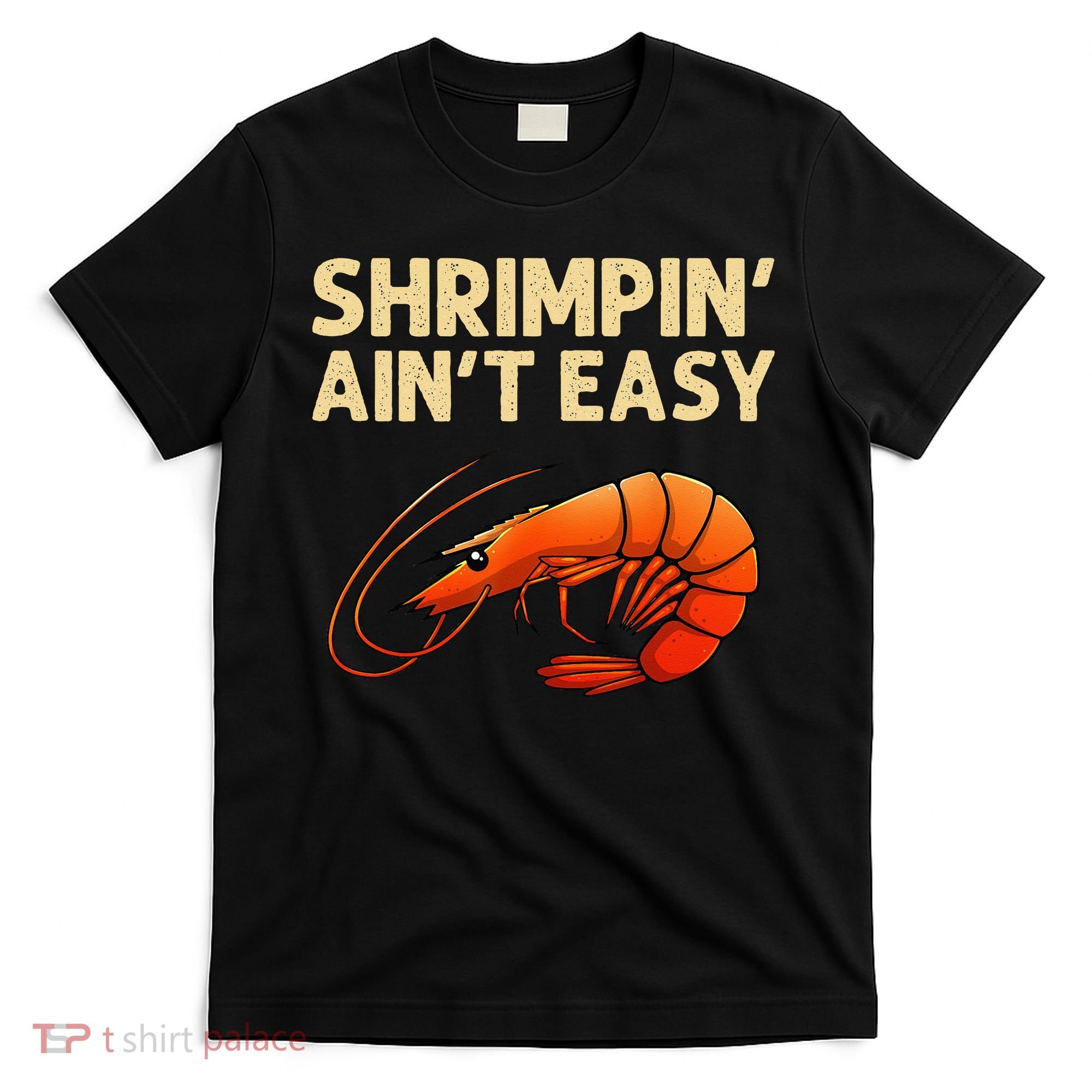 Funny Shrimpin' Ain't Easy Shrimp Gift Cool Fishing Fisher T-Shirt