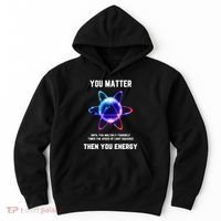 Funny Science Atom Science You Matter Energy Science Pun Hoodie thumb 0