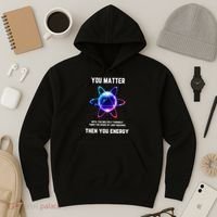Funny Science Atom Science You Matter Energy Science Pun Hoodie thumb 3