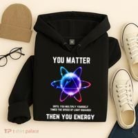 Funny Science Atom Science You Matter Energy Science Pun Hoodie thumb 4
