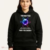 Funny Science Atom Science You Matter Energy Science Pun Hoodie thumb 5