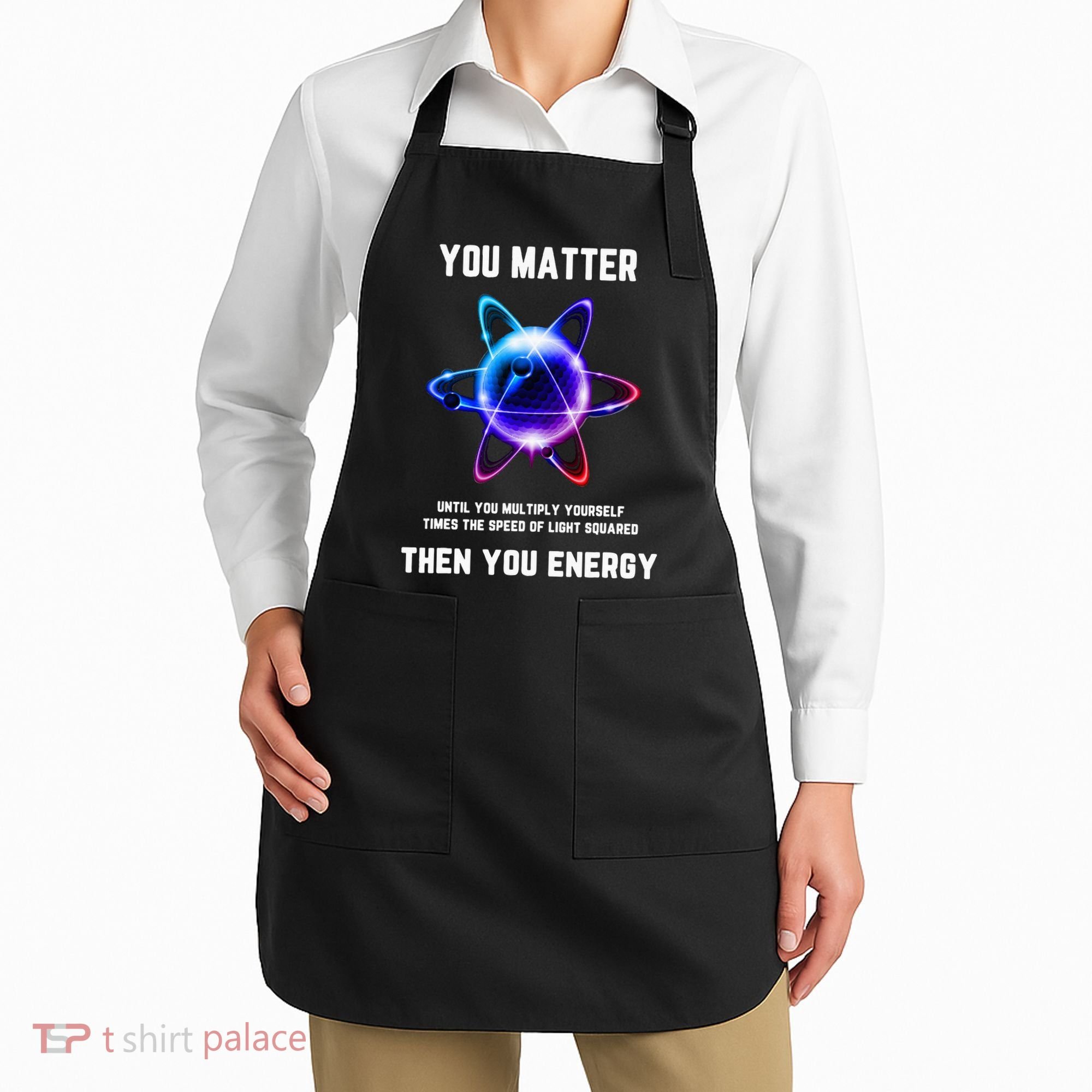 Funny Science Atom Science You Matter Energy Science Pun Apron