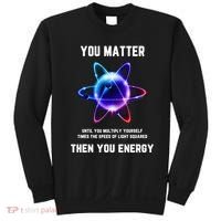 Funny Science Atom Science You Matter Energy Science Pun Sweatshirt thumb 0