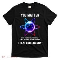 Funny Science Atom Science You Matter Energy Science Pun T-Shirt thumb 0