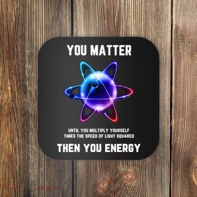 Funny Science Atom Science You Matter Energy Science Pun Coaster