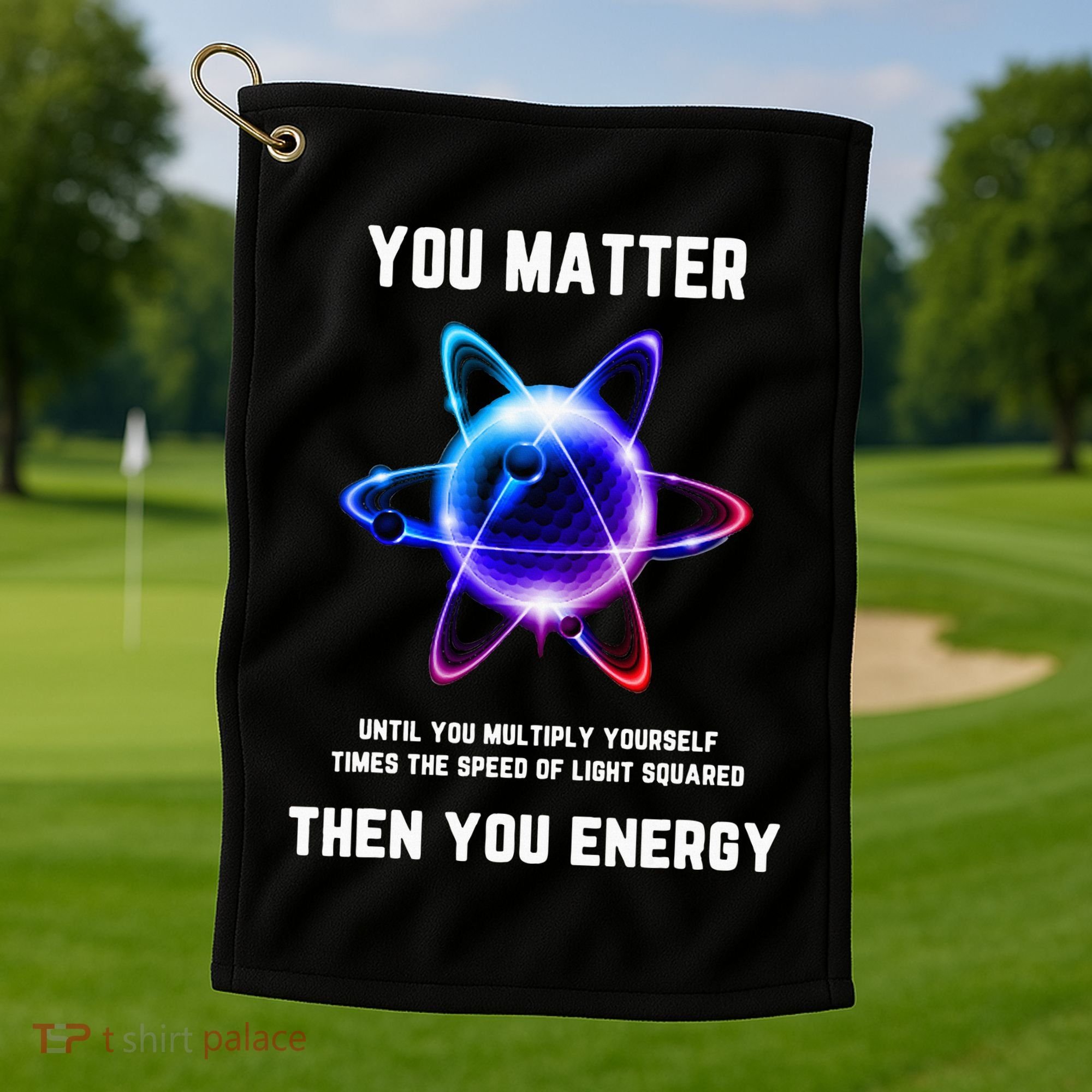 Funny Science Atom Science You Matter Energy Science Pun Golf Towel