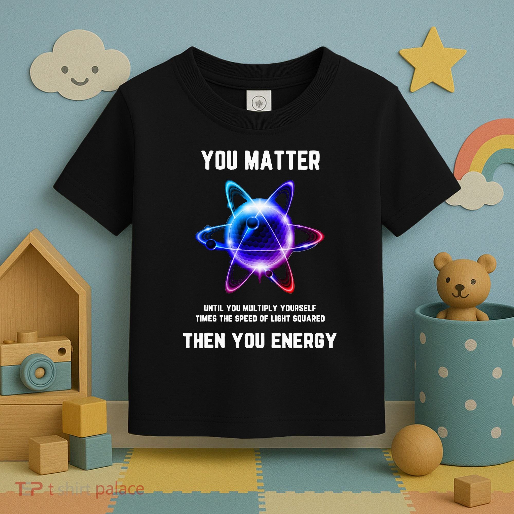 Funny Science Atom Science You Matter Energy Science Pun Toddler T-Shirt