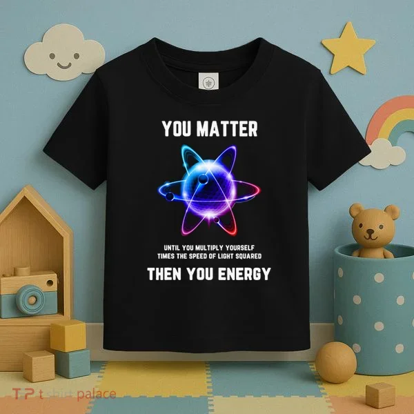 Funny Science Atom Science You Matter Energy Science Pun Toddler T-Shirt