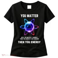 Funny Science Atom Science You Matter Energy Science Pun Women's T-Shirt thumb 0