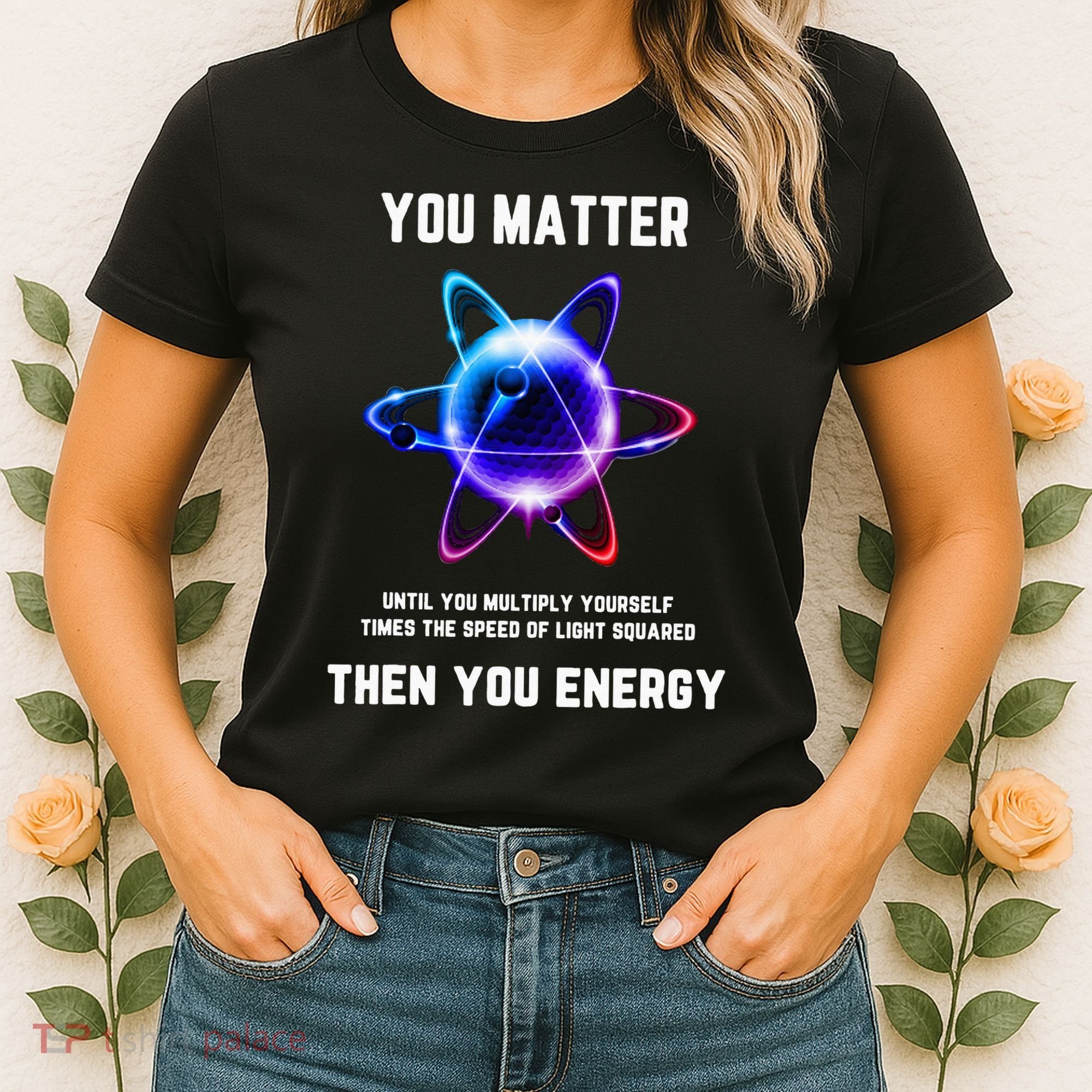 Funny Science Atom Science You Matter Energy Science Pun Women's T-Shirt