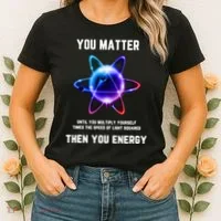 Funny Science Atom Science You Matter Energy Science Pun Women's T-Shirt thumb 2