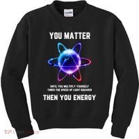 Funny Science Atom Science You Matter Energy Science Pun Kids Sweatshirt thumb 0