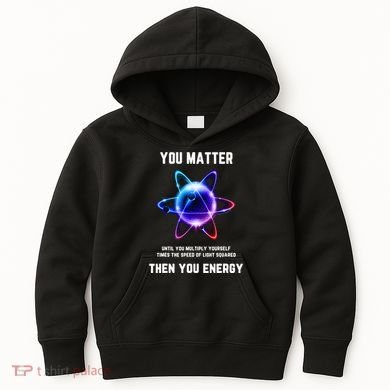 Funny Science Atom Science You Matter Energy Science Pun Kids Hoodie
