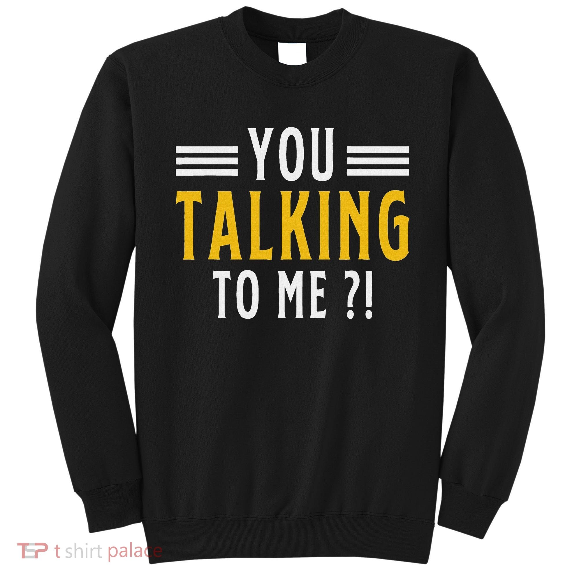 Funny Saying Are You Talking To Me Sweatshirt