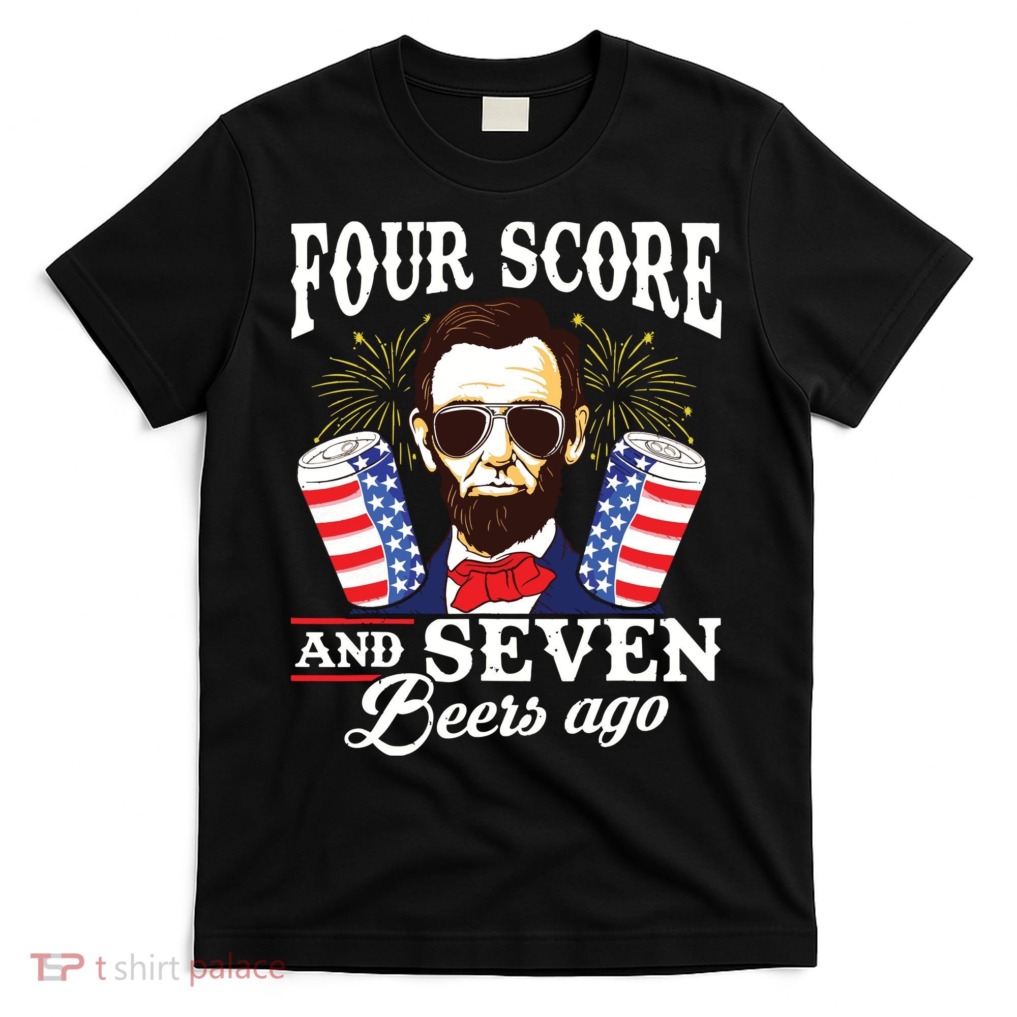 Four Score And 7 Beers Ago 4th Of July Drinking Like Lincoln T-Shirt