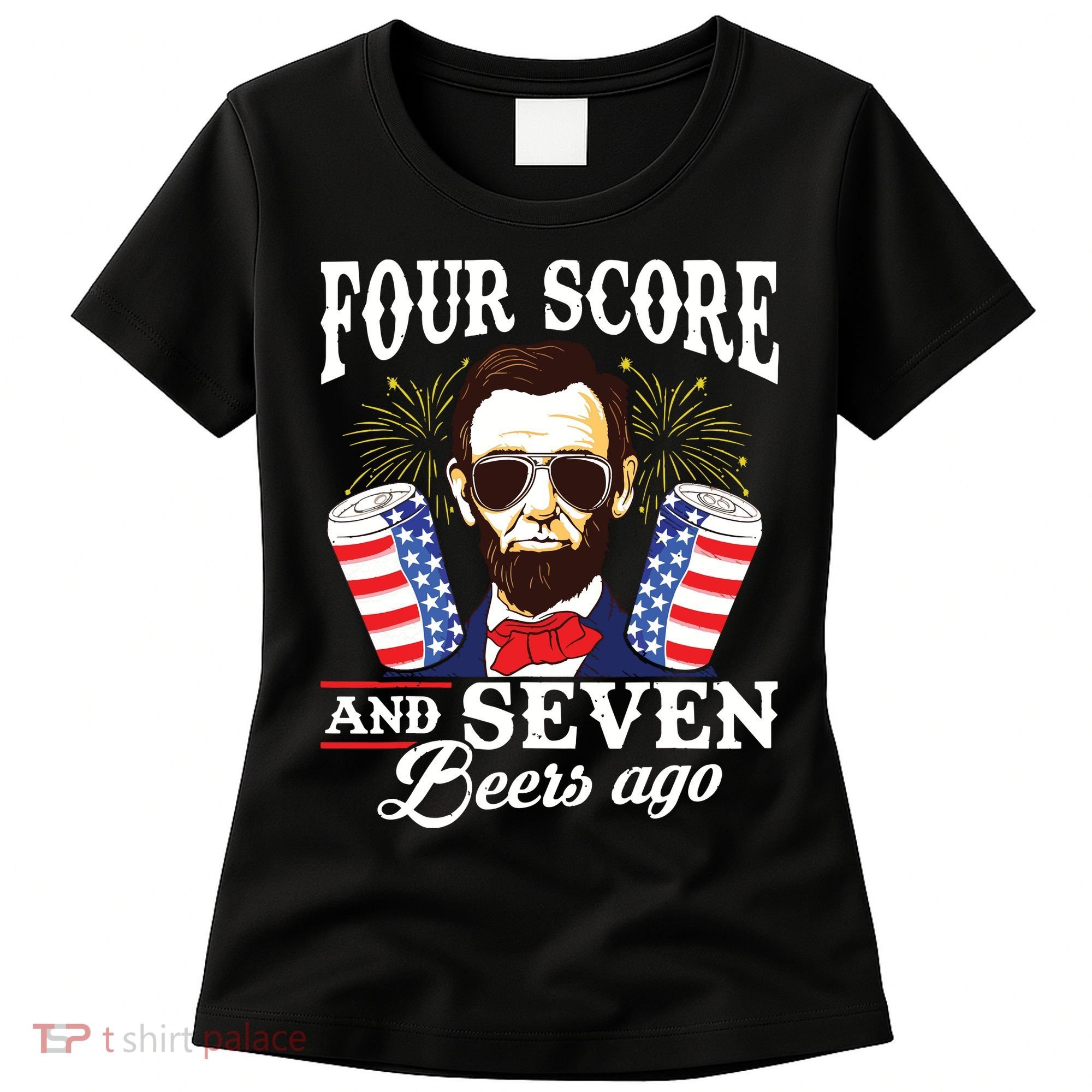 Four Score And 7 Beers Ago 4th Of July Drinking Like Lincoln Women's T-Shirt