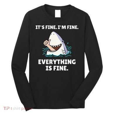 Funny Shark Attack It’s Fine I’m Fine Everything Is Fine Long Sleeve Shirt