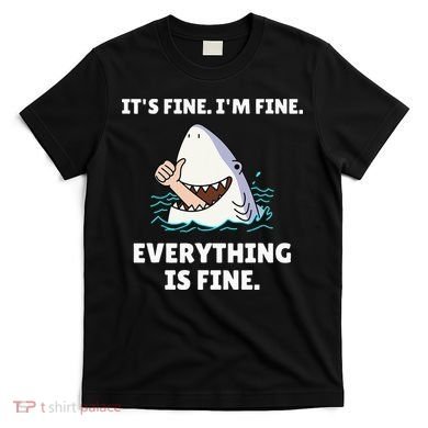 Funny Shark Attack It’s Fine I’m Fine Everything Is Fine T-Shirt