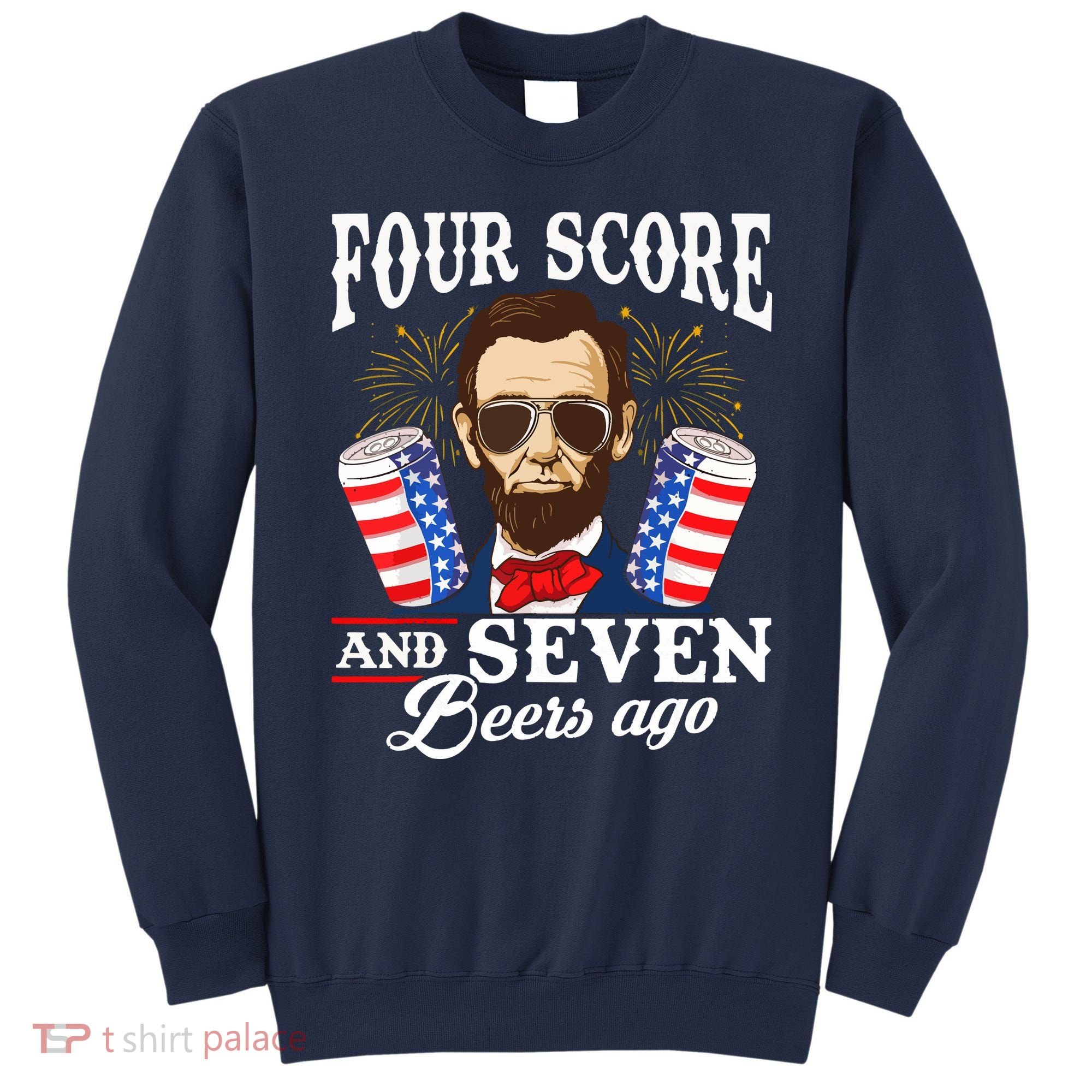 Four Score And 7 Beers Ago 4th Of July Drinking Like Lincoln Sweatshirt